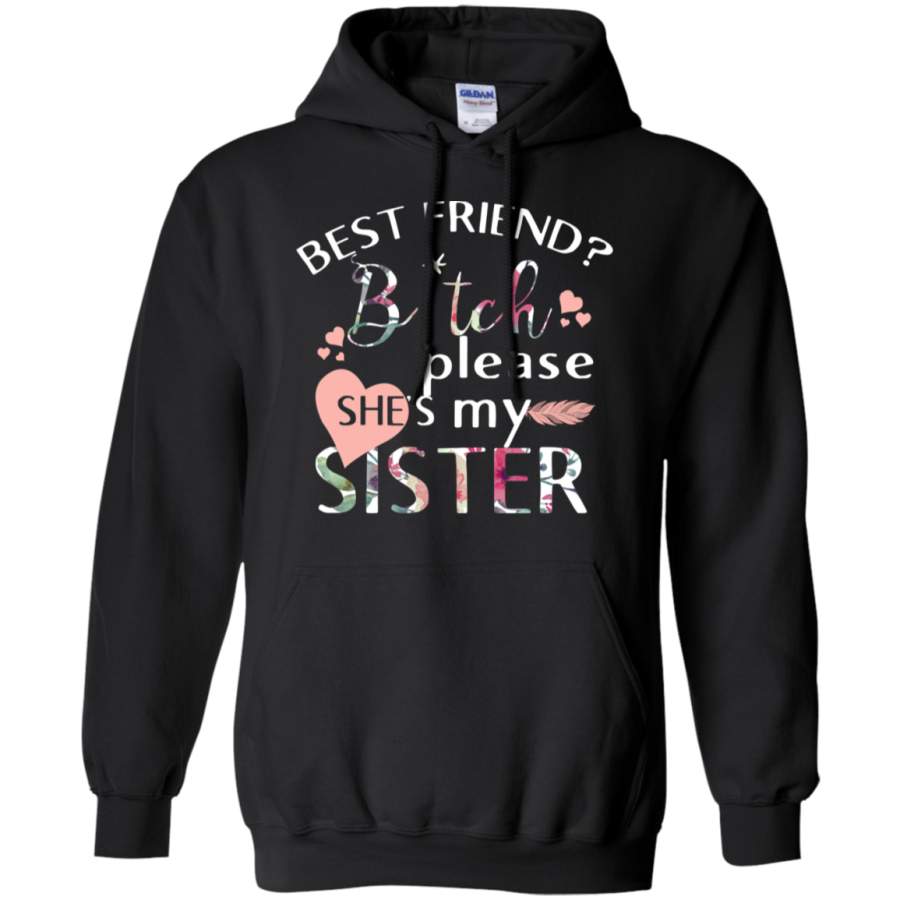 AGR Best friend bitch please she’s my sister Hoodie