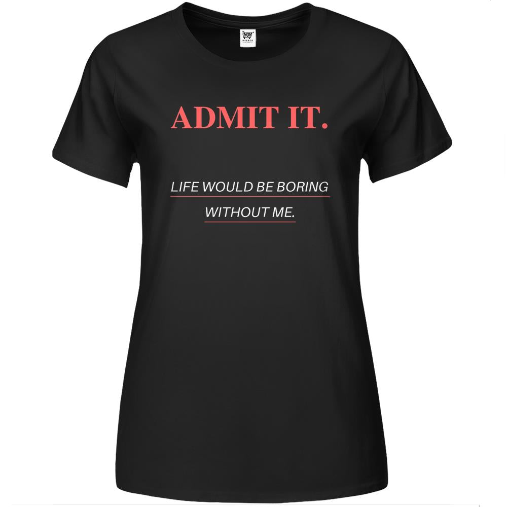 Admit It Life Would Be Boring Without Me – Funny Mother’S Day Gift Premium Womens T Shirts