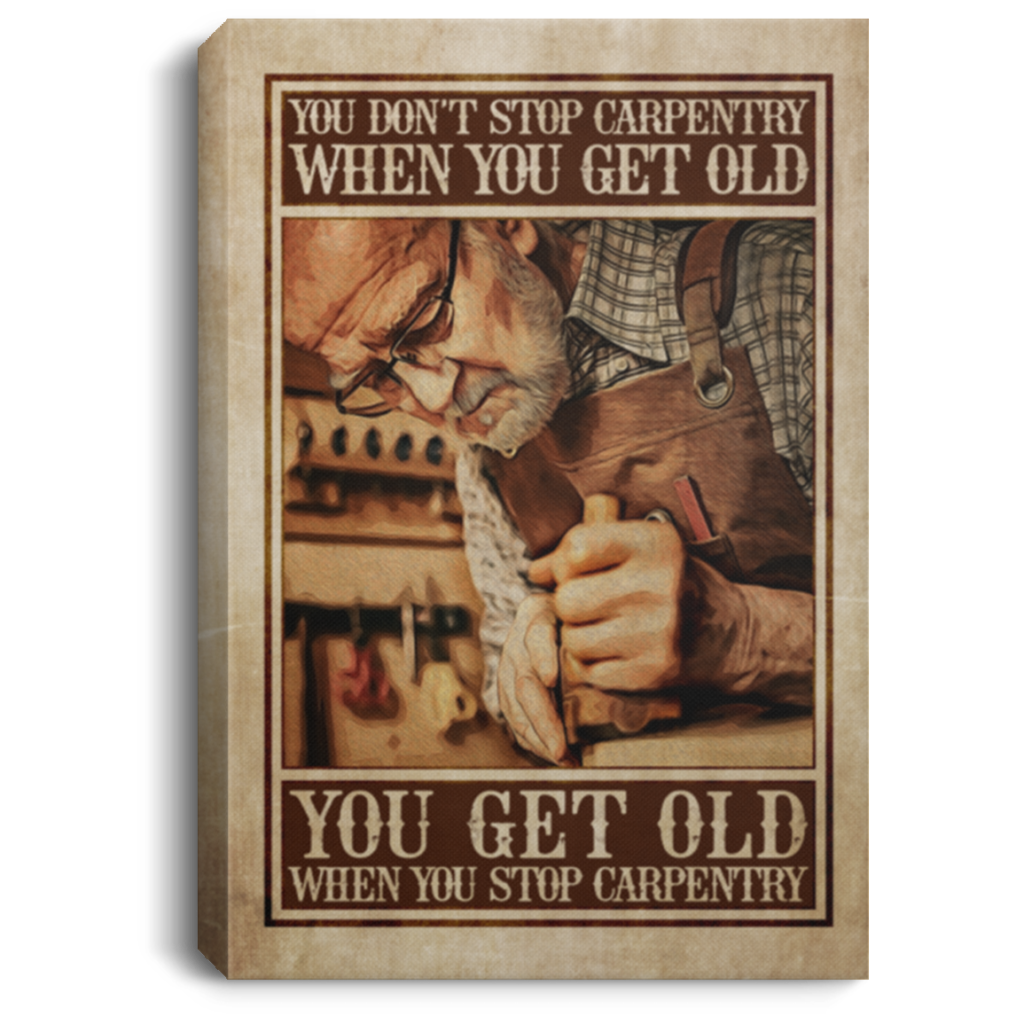 You Don’T Stop Carpentry When You Get Old You Get Old When You Stop Carpentry Framed Canvas