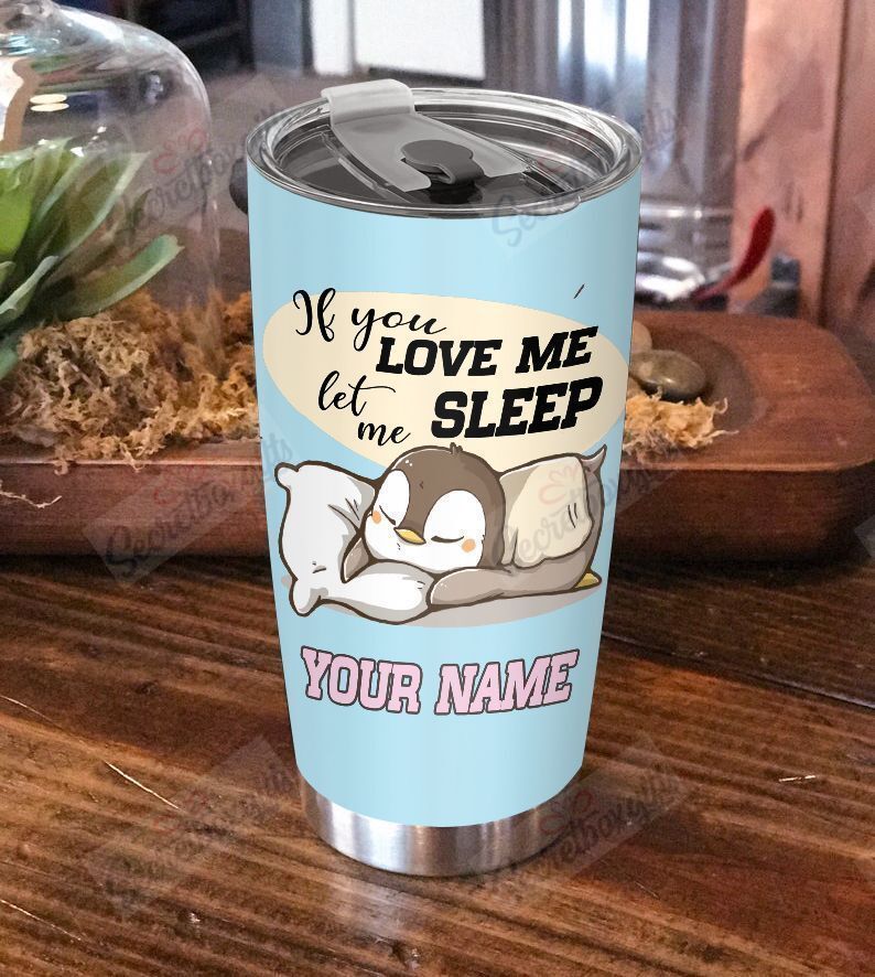 Personalized Penguin If You Love Me Let Me Sleep Yq1902672Cl Stainless Steel Tumbler Travel Customize Name, Text, Number, Image