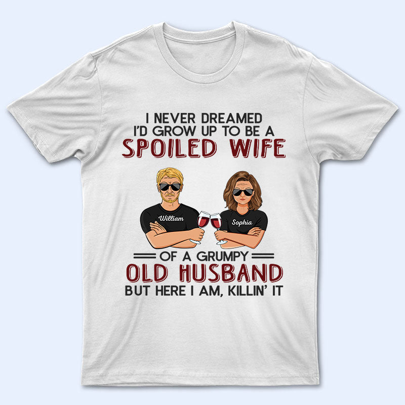 Never Dreamed I’D Grow Up To Be A Spoiled Wife Old Couple – Personalized Custom T Shirt