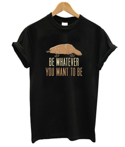 Be Whatever You Want To Be RS  T-Shirt