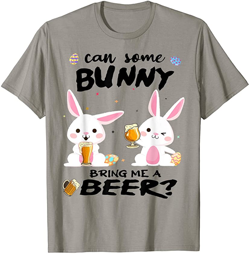 Can Some Bunny Bring Me A Beer -Funny Easter Day 2021 T-Shirt