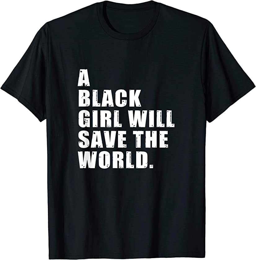 A Black Girl Will Save The World Shirt – Black History Month T-Shirt