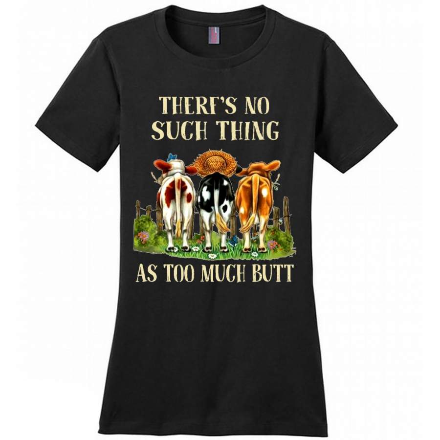 There’s No Such Thing As Too Much Butt, Cow Farm Funny B – District Made Women Shirt