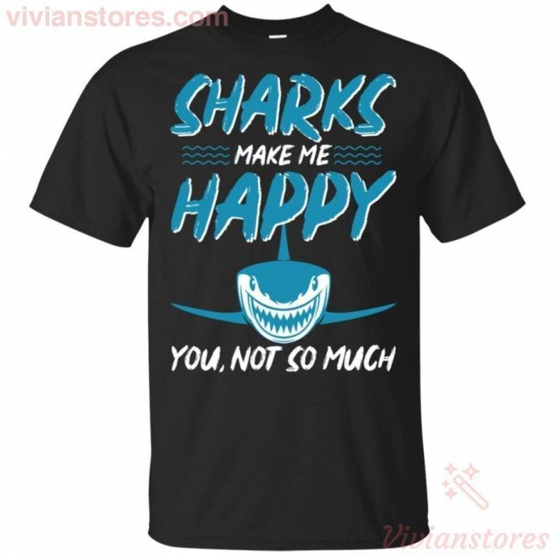 Smiling Sharks Make Me Happy You Not So Much T-Shirt Funny Gift PT06