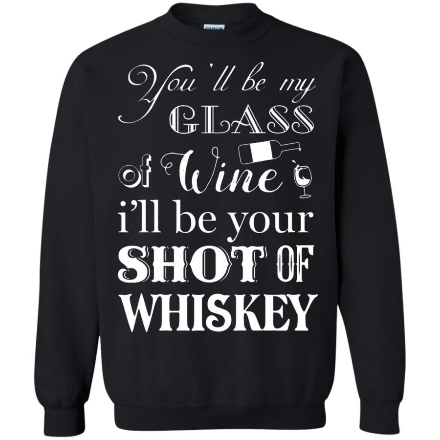 AGR You’ll Be My Glass Of Wine I’ll Be Your Shot Of Whiskey Sweatshirt