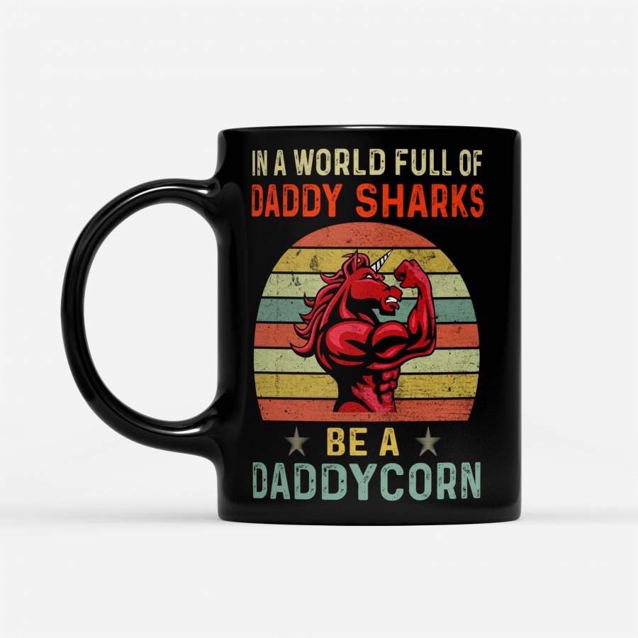 Cool In A World Full Of Daddy Sharks Be A Daddycorn – Black Mug