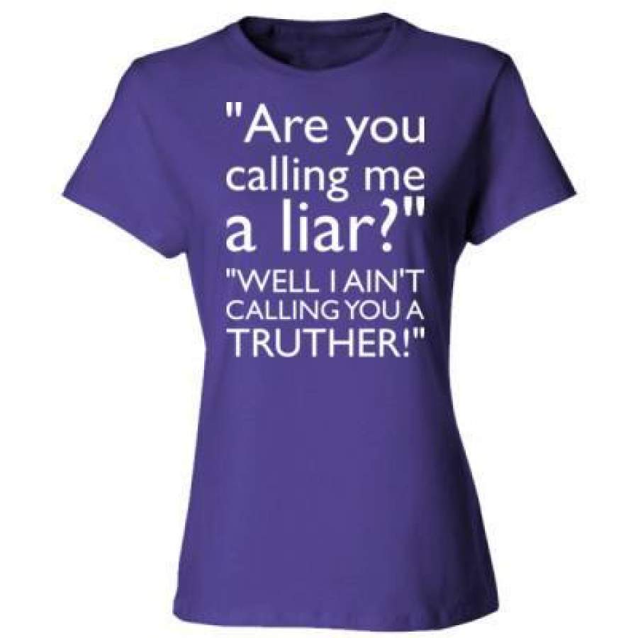 AGR Are You Calling Me A Liar Well I Aint Calling You A Truther – Ladies’ Cotton T-Shirt