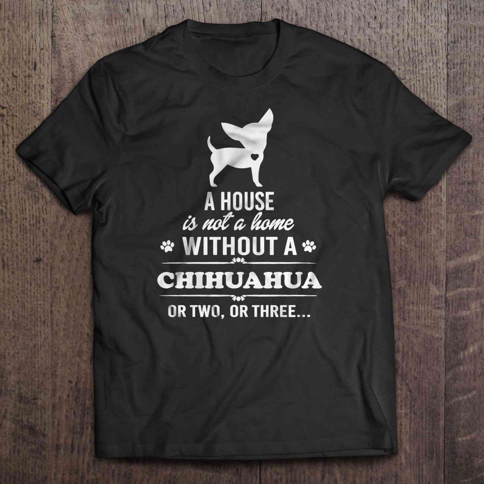 A House Is Not A Home Without A Chihuahua Or Two Or Three Gift Dog Lovers T-Shirt