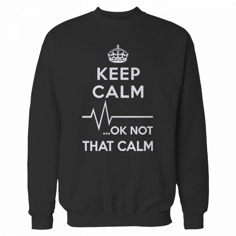 Keep Calm Ok Not That Calm Sweatshirt