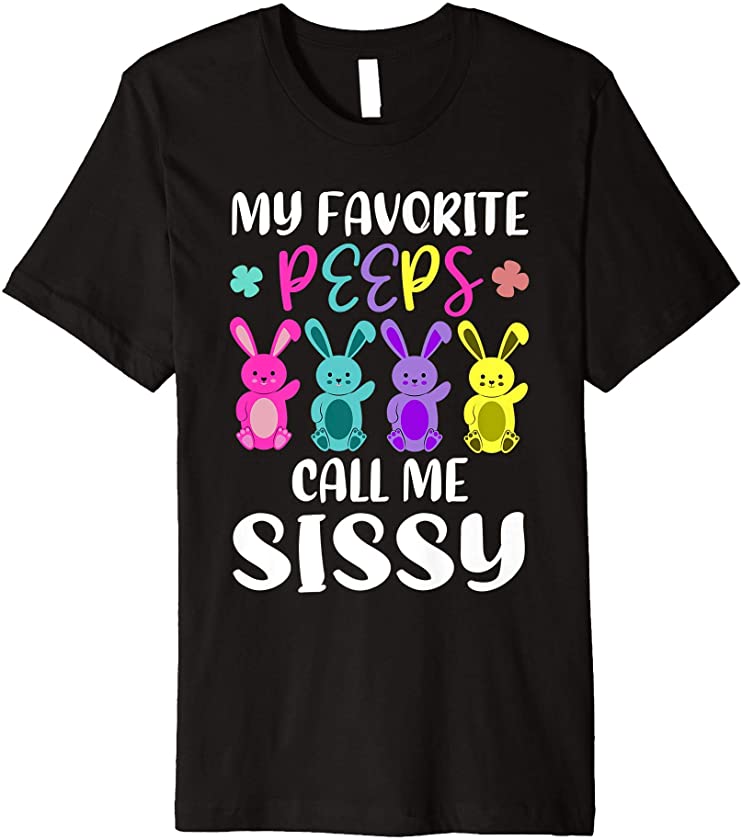 My Favorite Peeps Call Me Sissy Funny Sister Easter Bunny Premium T-Shirt