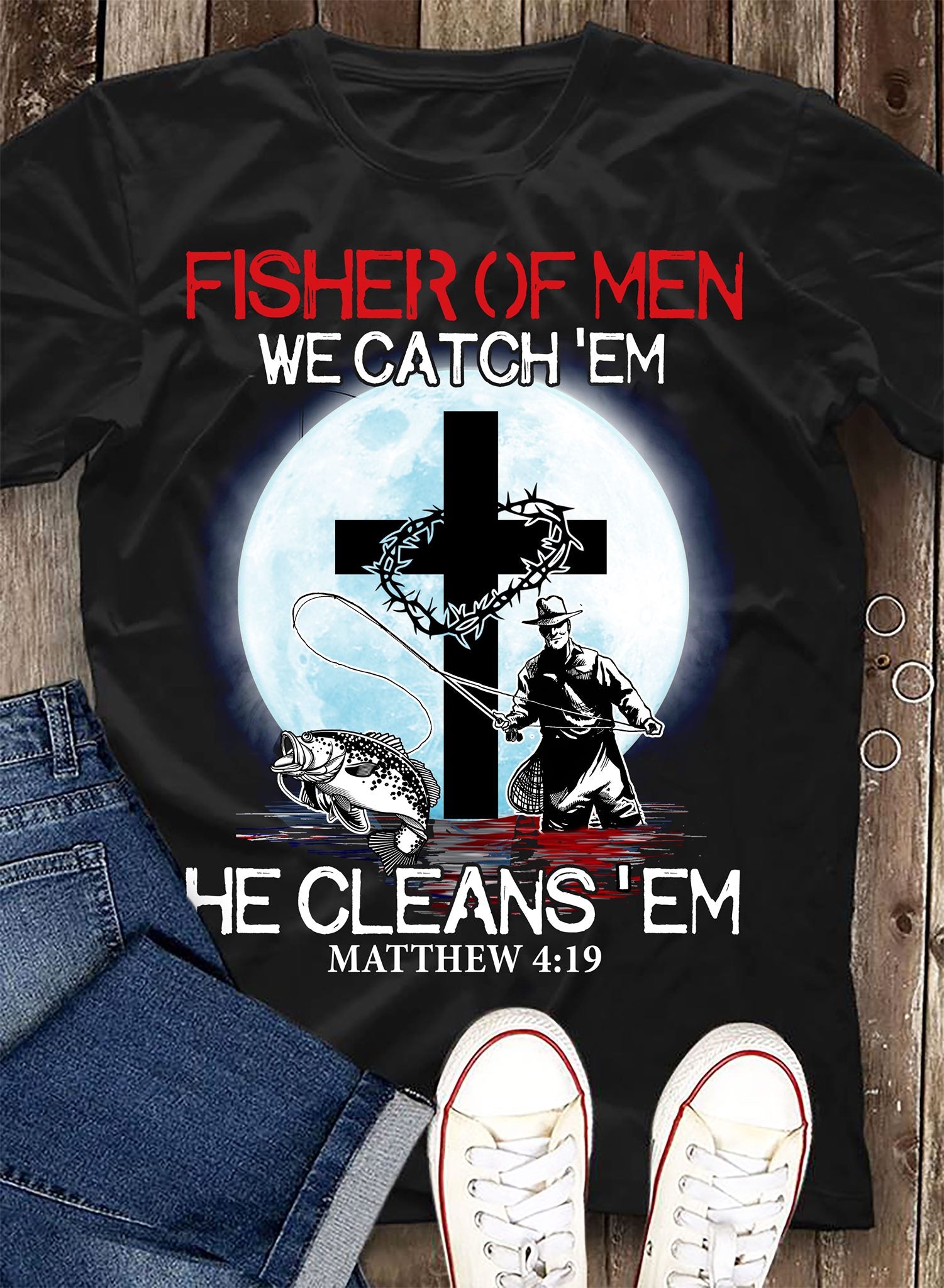 Fisher Of Men We Catch ‘Em He Cleans’Em Matthew 4 19 Cross Christian Gift Standard/Premium T-Shirt