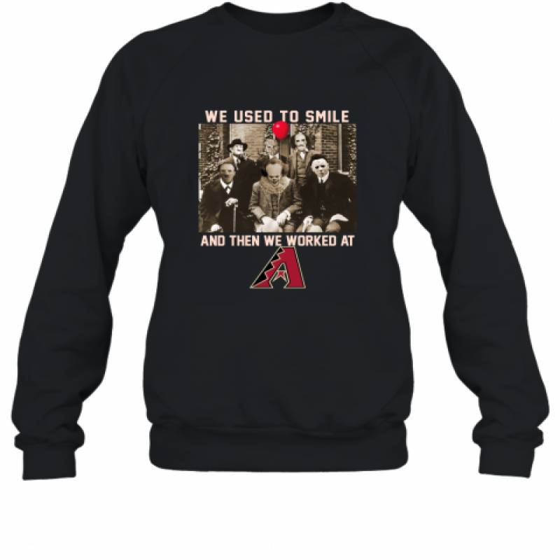 Team Horror we used to smile and the we worked at Arizona Diamondbacks shirt Sweatshirt