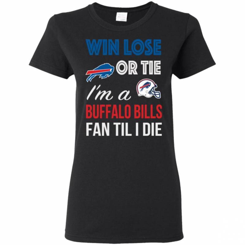 Win Lose Or Tie I’m A Buffalo Bills Fan Til I Die T Shirts V-Neck Tank Top Hoodie