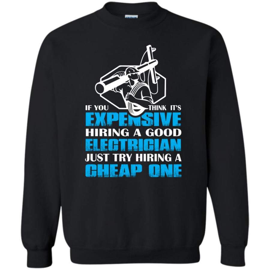 Just Try Hiring A Cheap One T Shirt, I Am A Good Electrician Sweatshirt
