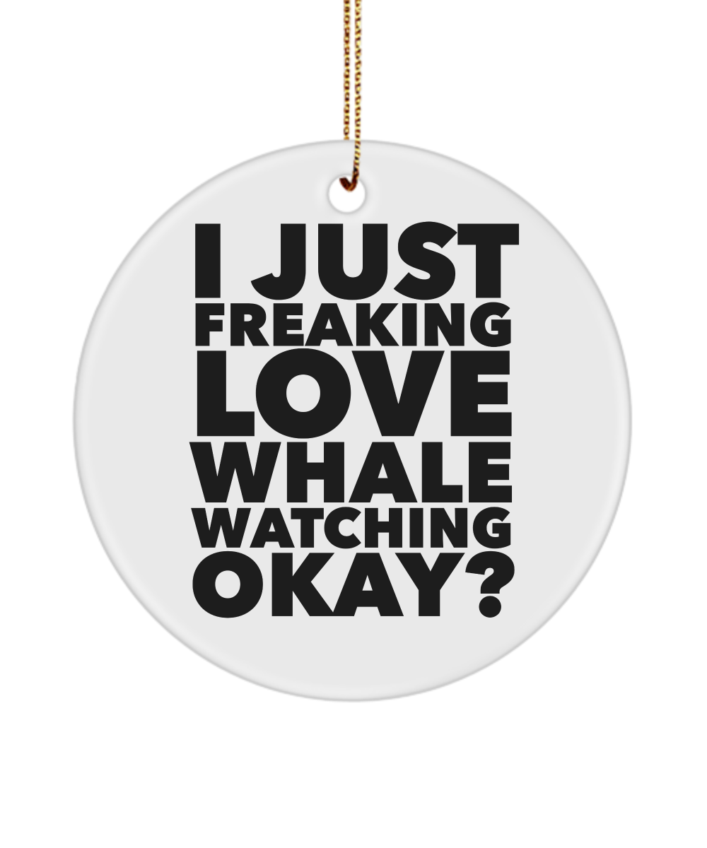 Whale Ornament I Just Freaking Love Whale Watching Okay  Ceramic Christmas Tree Ornament