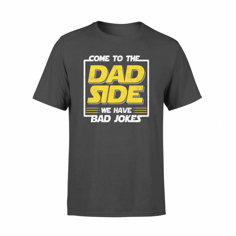 come to the dad side we have bad jokes – Standard T-shirt