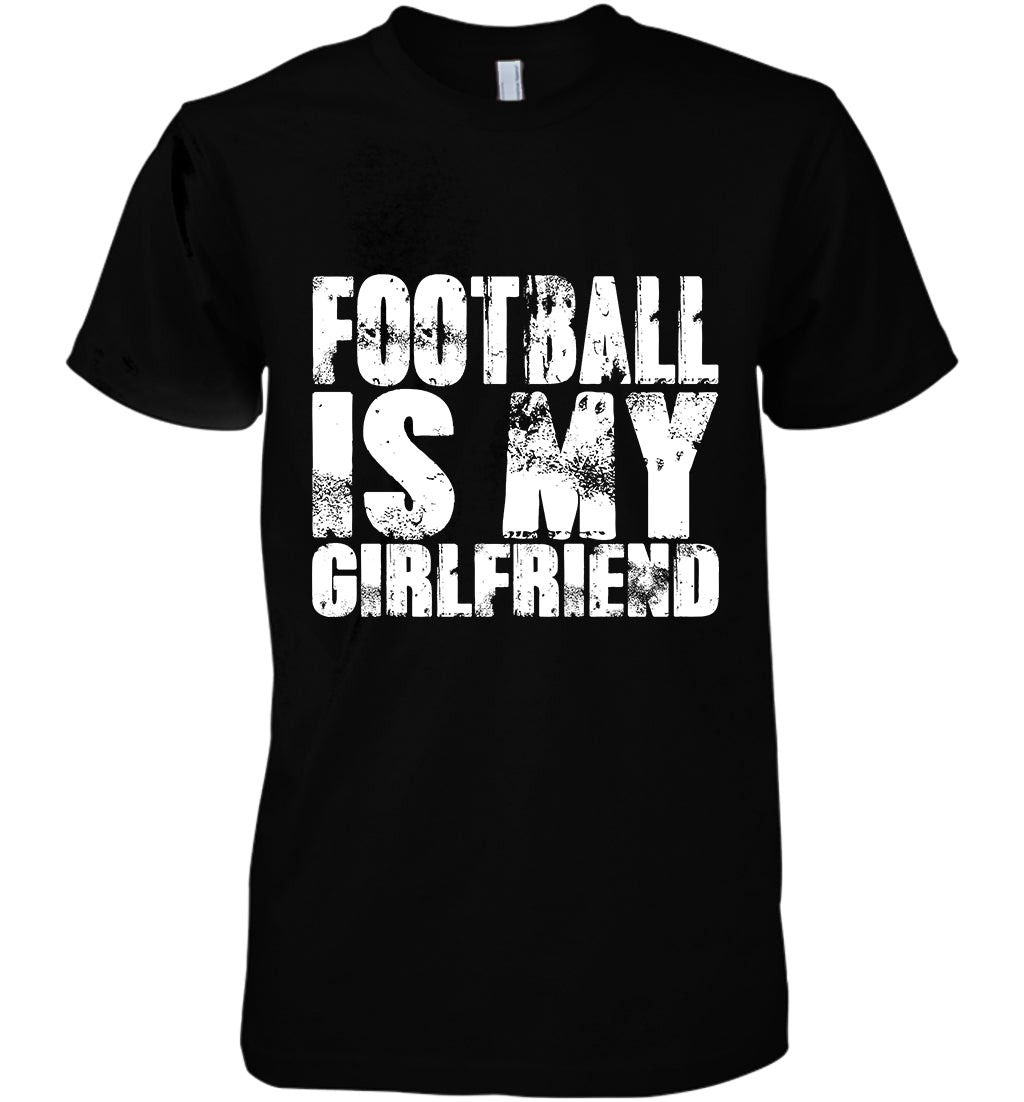 Football Is My Girlfriend Funny For Fan Cotton T-Shirt