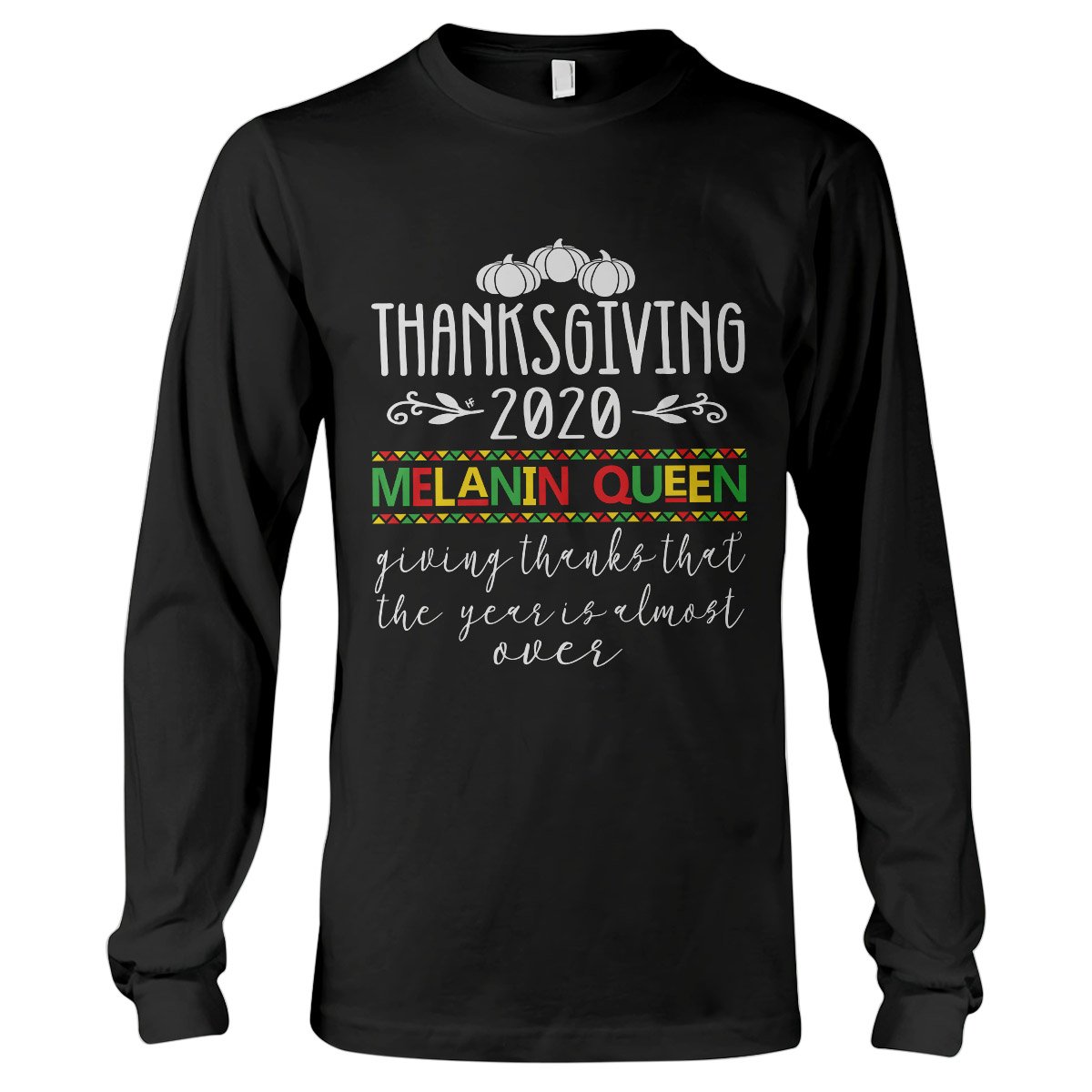 Thanksgiving 2020 Melanin Queen Giving Thanks That The Year Is Almost Over Ez16 0710 Long Sleeve T-Shirt