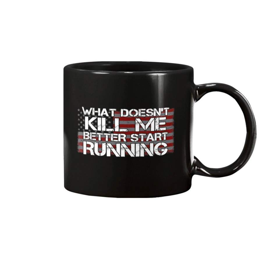 What Doesn’t Kill Me Better Start Running Veteran Mug