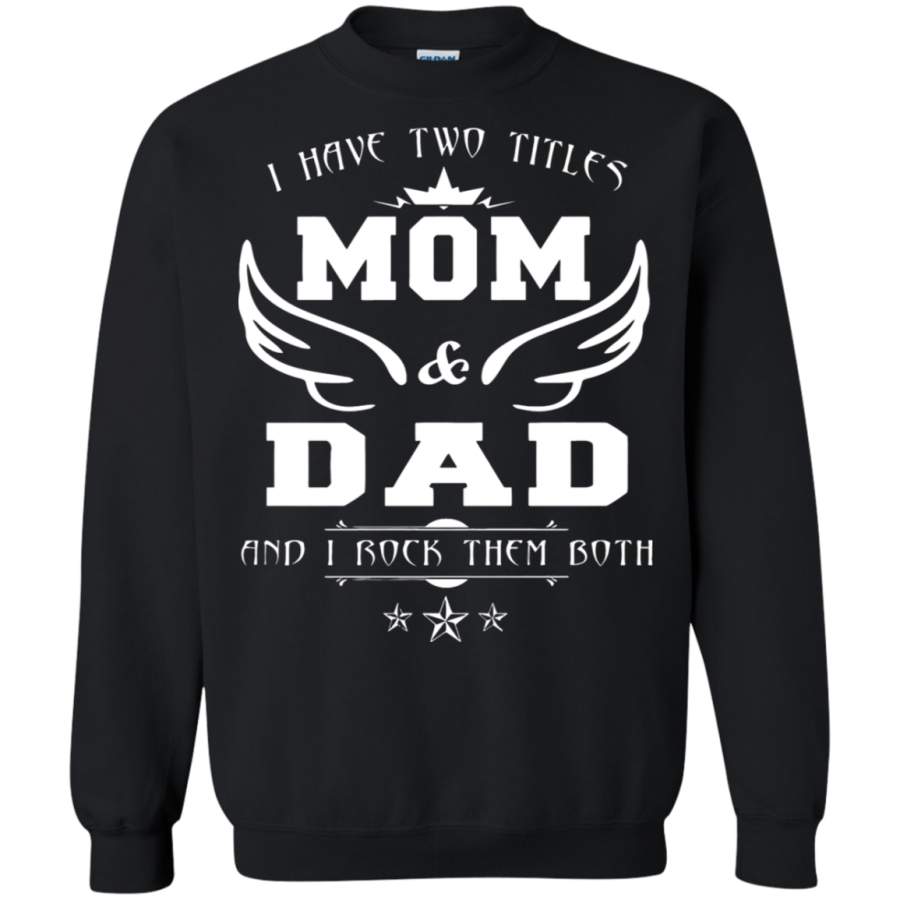 AGR I Have Two Titles Mom & Dad And I Rock Them Both Sweatshirt