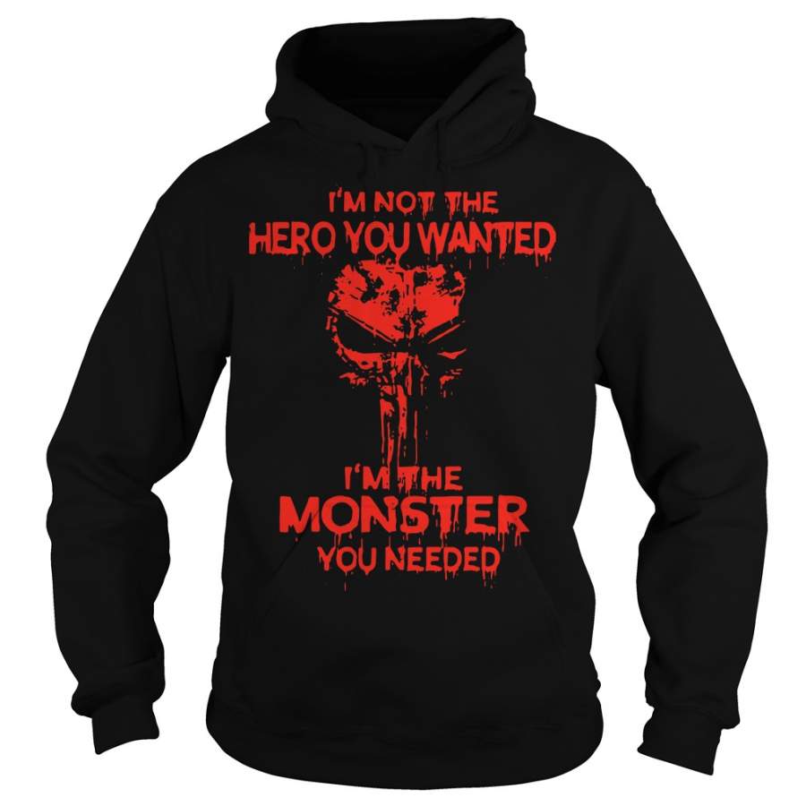 Skull I’m Not The Hero You Wanted I’m The Monster You Needed Hoodie T-Shirt