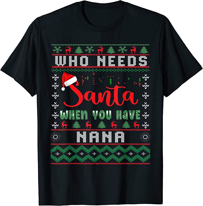 Who Needs Santa When You Have Nana Ugly Christmas T-Shirt