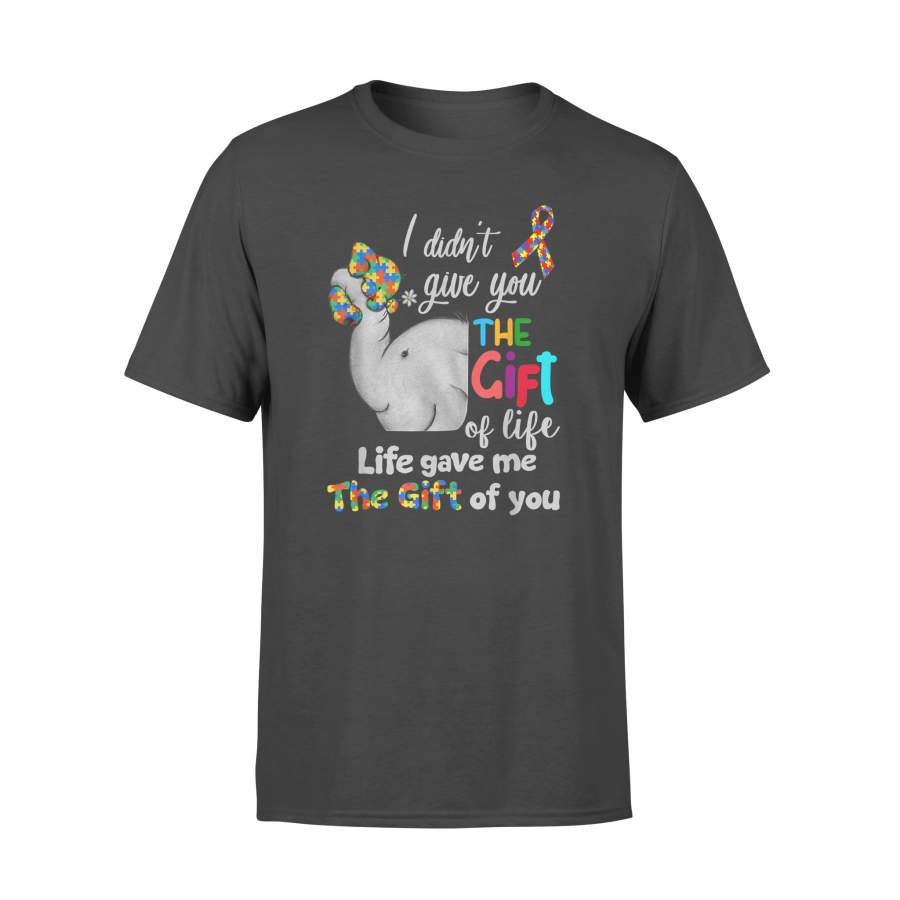 Autism Elephant I Didn’t Give You The Gift Of Life Shirt – Standard T-shirt