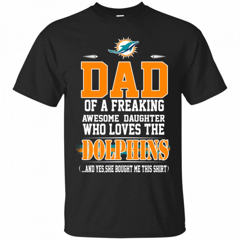 Im Proud Dad of a Freaking Awesome Daughter Who loves the DOLPHINS T shirt G200 Gildan Ultra Cotton T Shirt