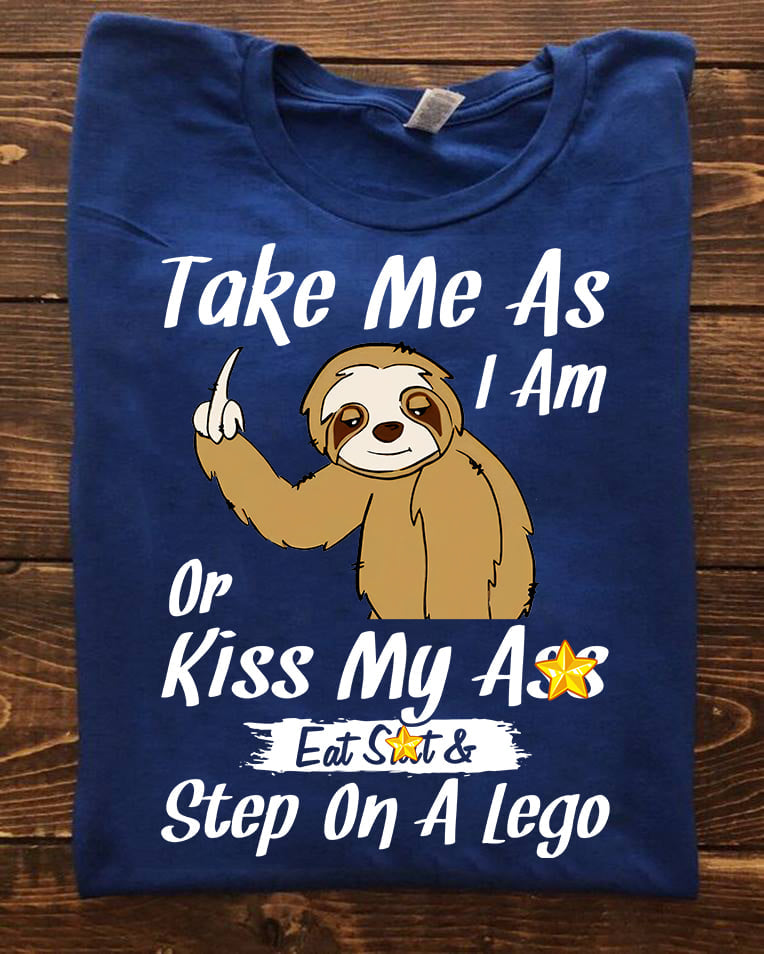 Take Me As I Am Or Kiss My Ass T-Shirt