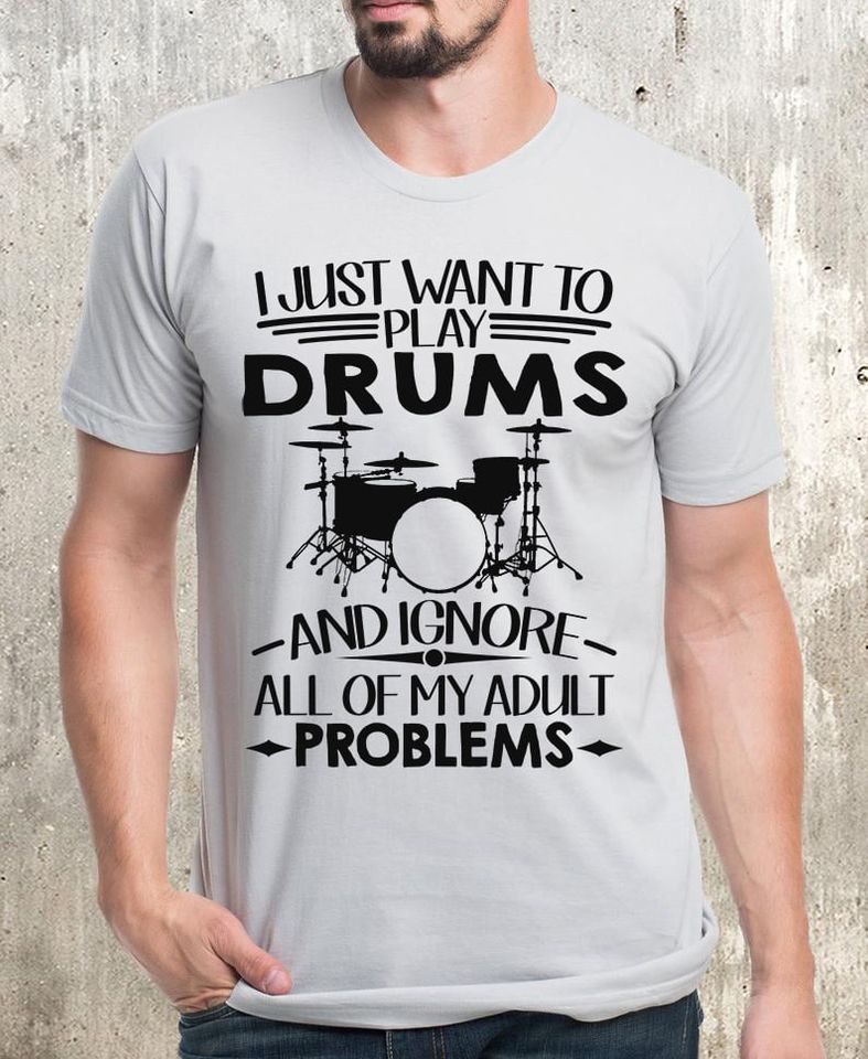 I Just Want To Play Drums And Ignore All Of My Adult Problems Gift Standard/Premium T-Shirt