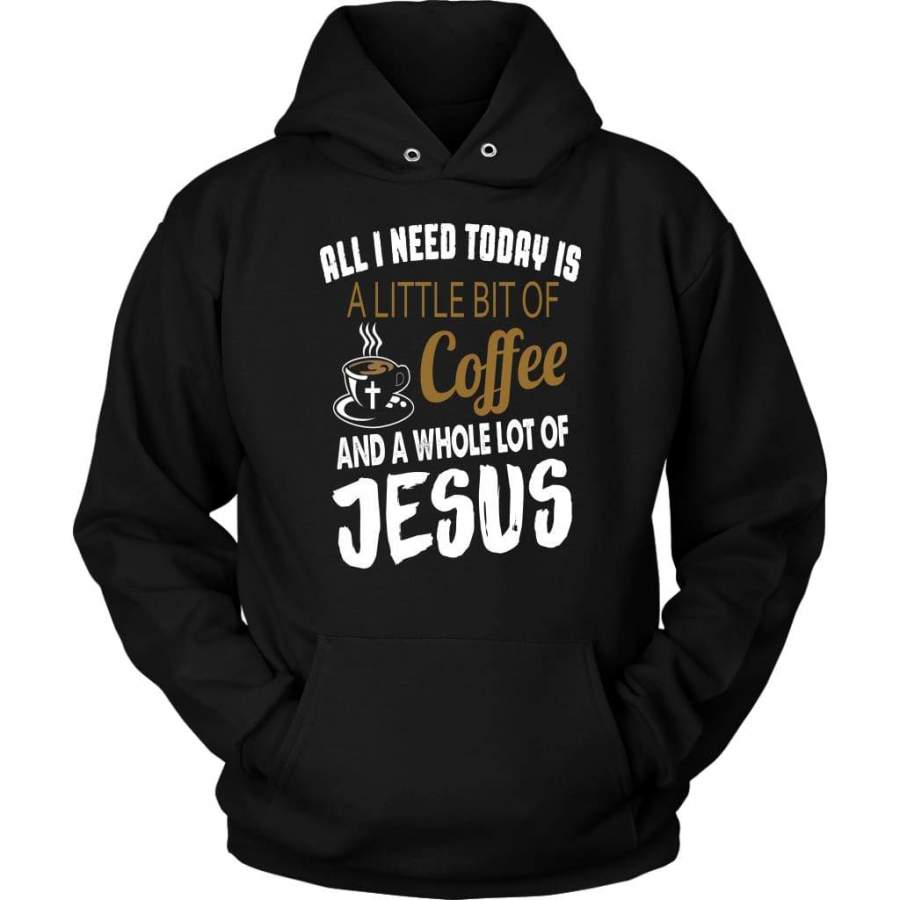 All i need today is a litte bit of Coffee and a whole lot of Jesus hoodie