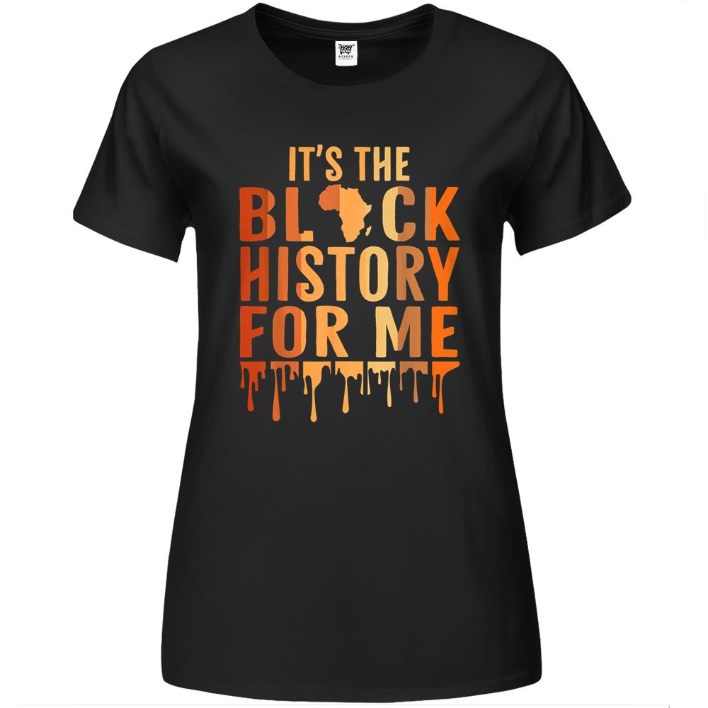 It’S The Black History For Me Melanated Shirts For Women Men Premium Womens T Shirts