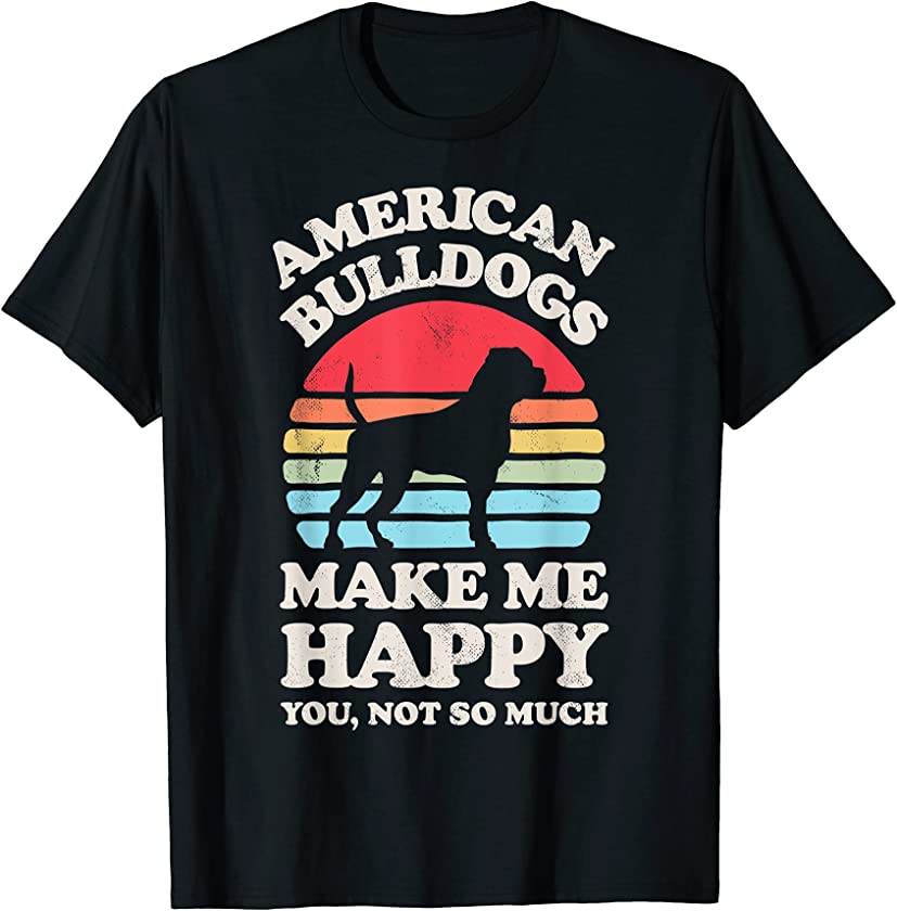 American Bulldogs Make Me Happy Funny Dog Retro Vintage Gift T-Shirt