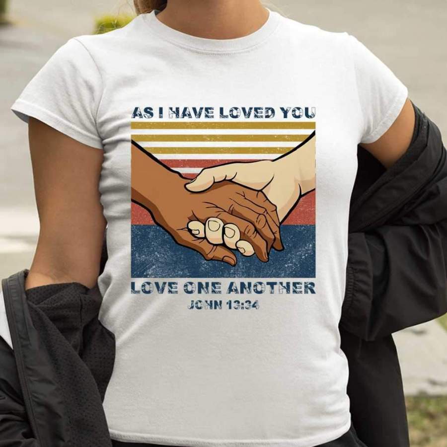 As I Have Loved You Love One Another John 13′ 34 T-shirt