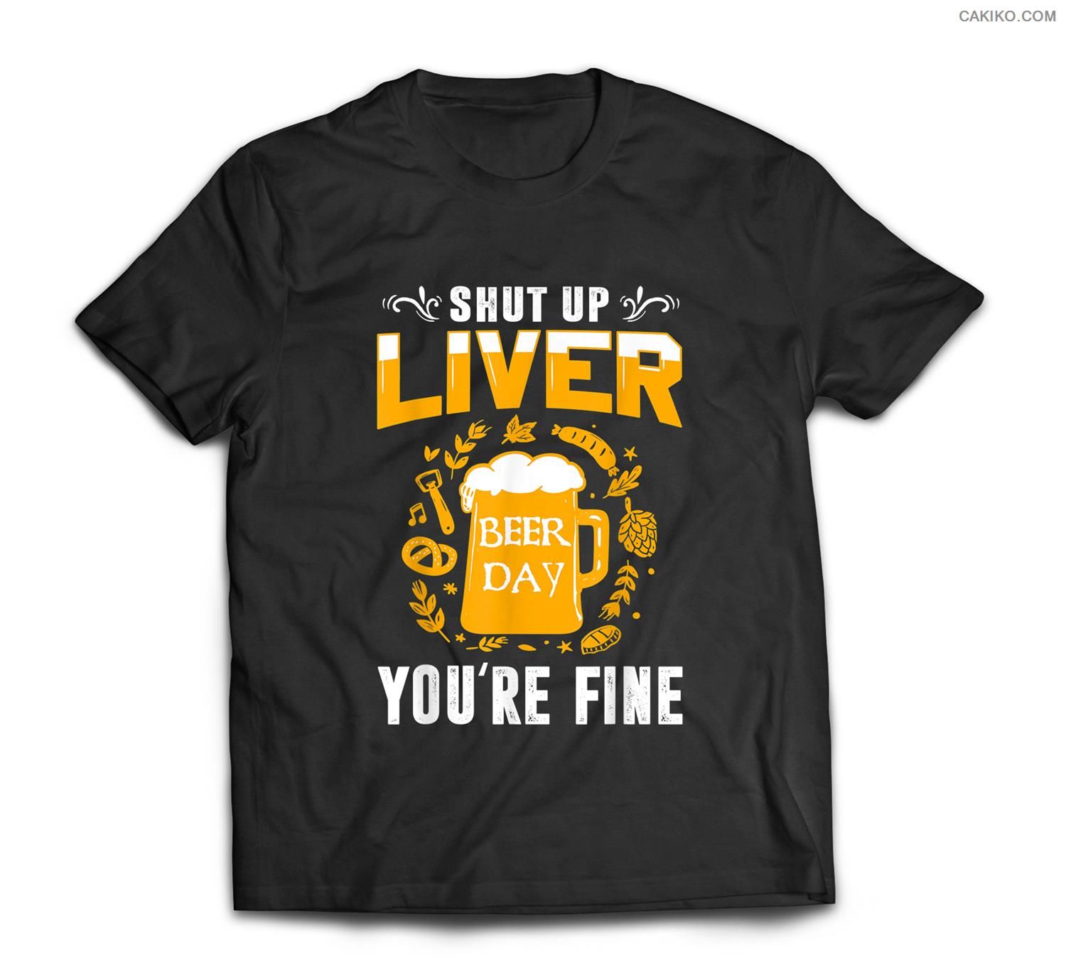 Shut Up Liver You’Re Fine International Beer Day Drinking T-Shirt