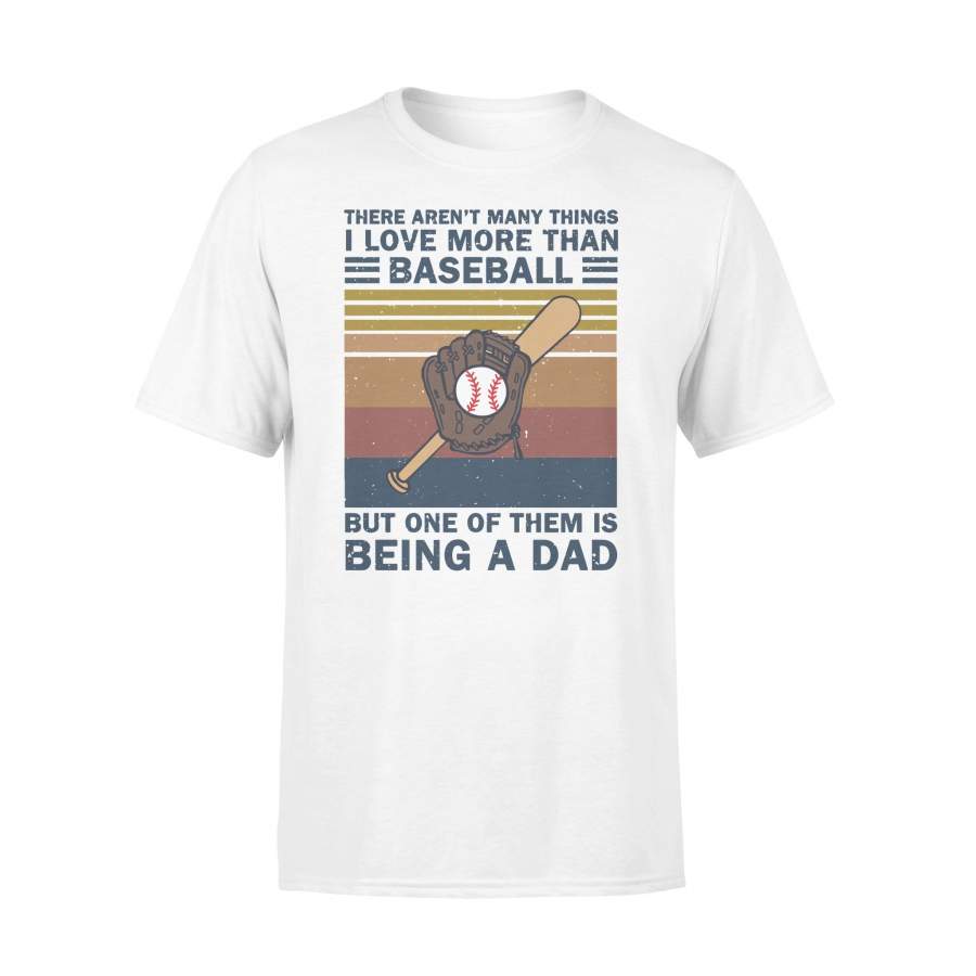 There Aren’t Many Things I Love More Than Baseball But One Of Them Is Being A Dad Vintage T-shirt