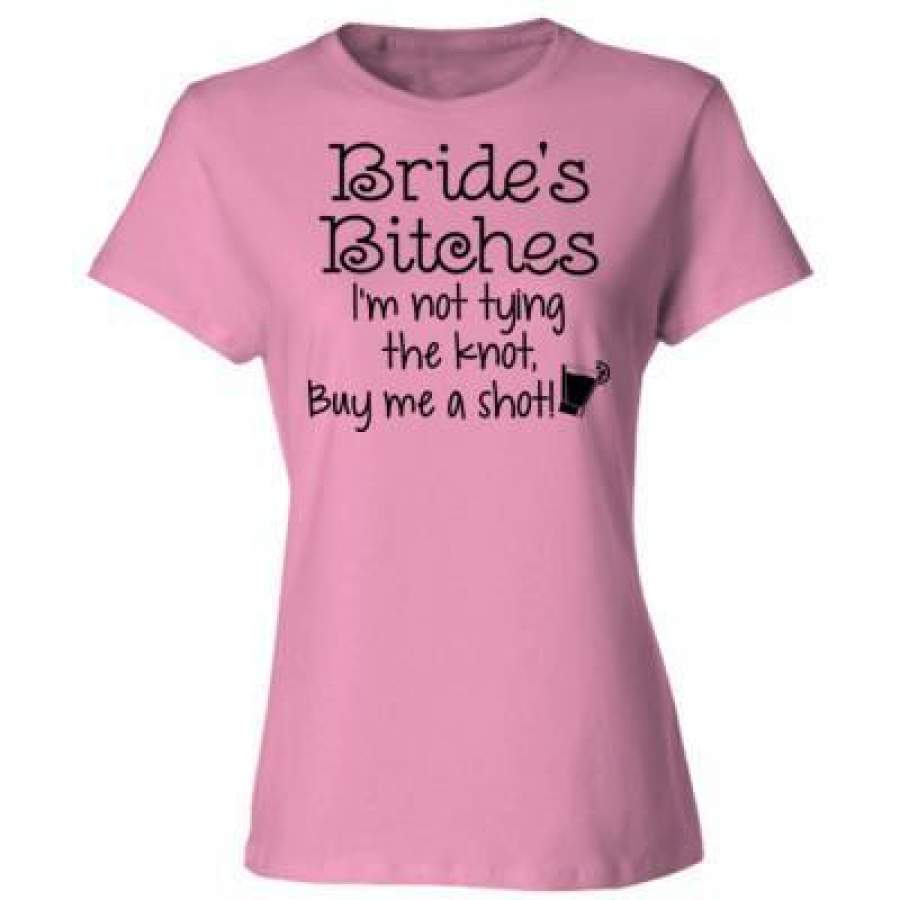 AGR Bride’s Bitches I’M Not Trying The Knot Buy Me A Shot – Ladies’ Cotton T-Shirt