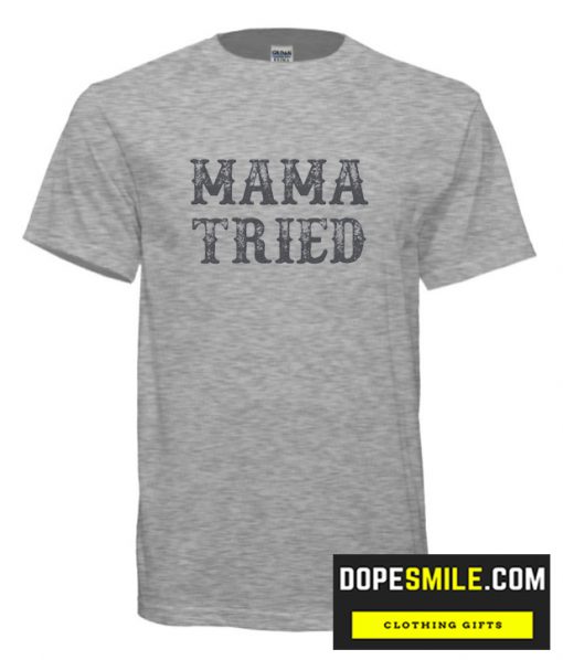 Mama Tried cool  T Shirt