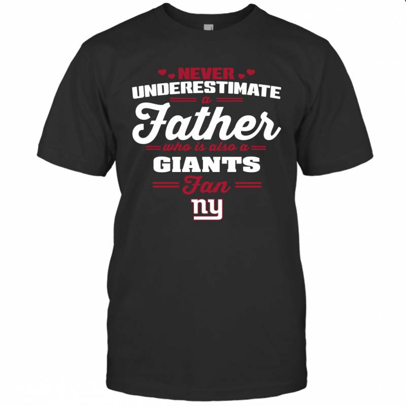 Never Underestimate A Father Who Is Also A New York Giants Fan Father’s day gift T-Shirt