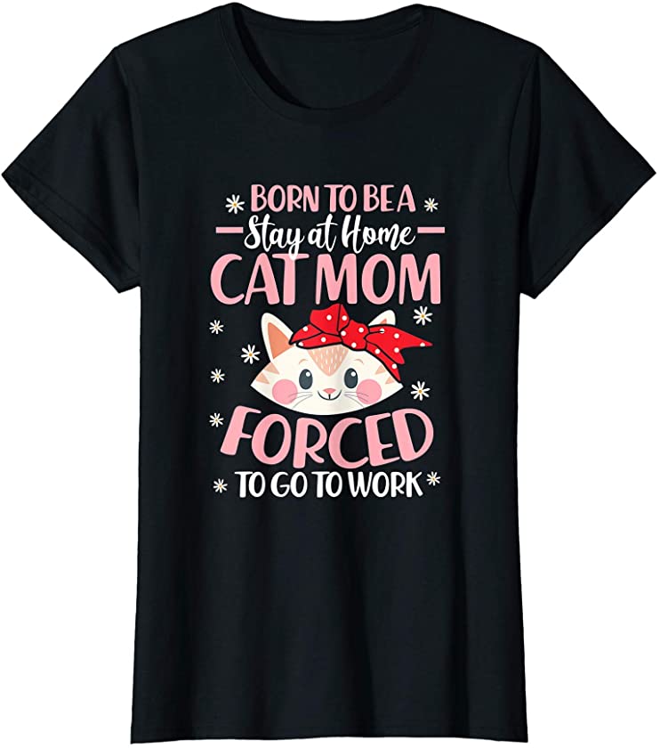 Womens Born To Be A Stay At Home Cat Mom Funny Kitten Cat Owner T-Shirt