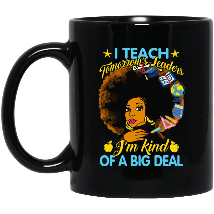 Teacher Coffee Mug I Teach Tomorrow’s Leaders I’m Kind Of A Big Deal Black African Teacher 11oz – 15oz Black Mug