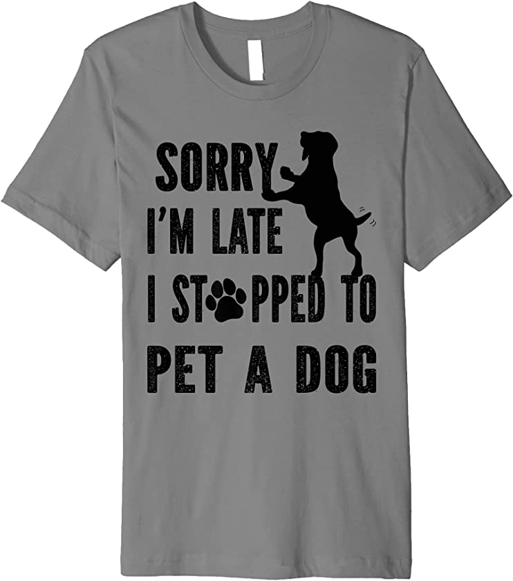 Sorry i’m late i stopped (had) to pet a dog (puppy) lover Premium T-Shirt