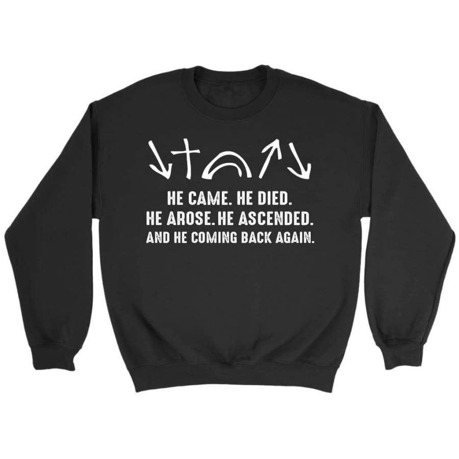 He came He died He arose He Ascended sweatshirt