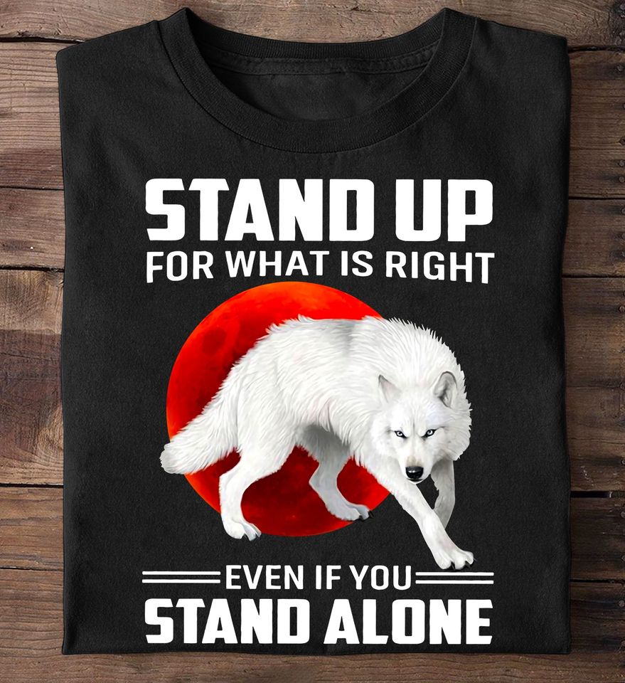 White Wolf Stand Up For What Is Right Even If You Stand Alone Standard/Premium T-Shirt