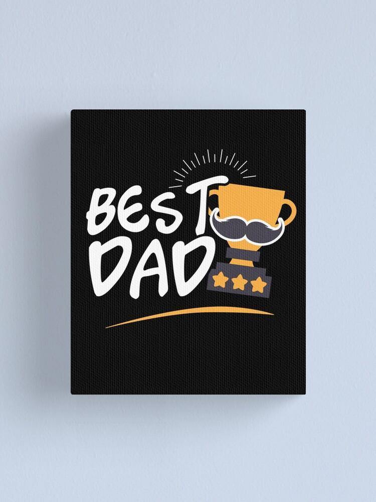 Best Dad – Best Gift Idea For Father’S Day, Gift For Home Decor, Gift For Family – Canvas Prints Matte Canvas Wall Art