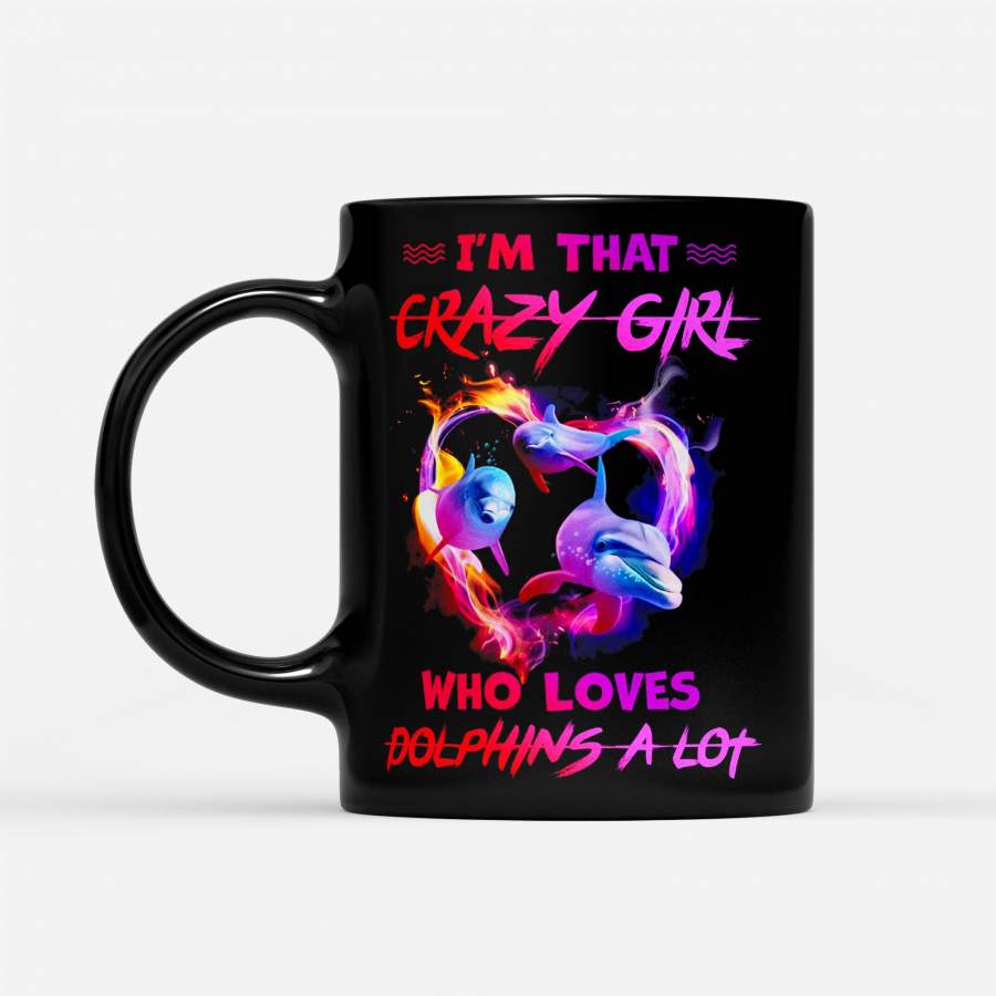 I’m That Crazy Girl Who Loves Dolphins A Lot – Black Mug