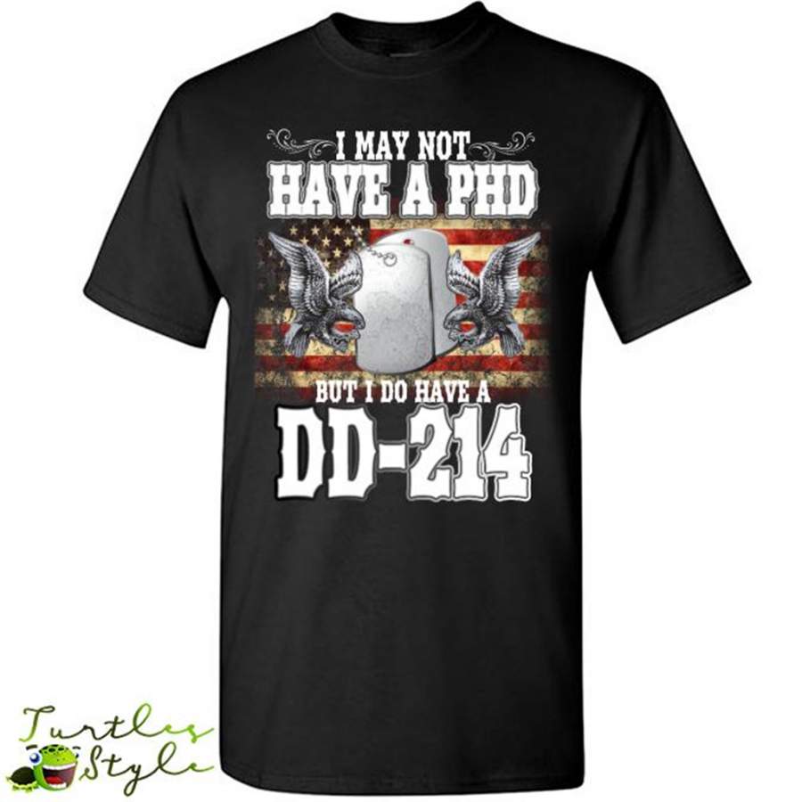 I May Not Have A PHD But I Do Have A DD 214 – Gildan Short Sleeve Shirt