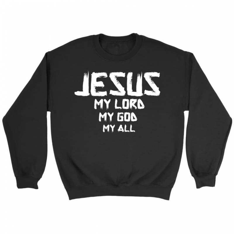 Jesus my Lord my God my all sweatshirt | christian sweatshirt